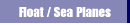 Float / Sea Planes
